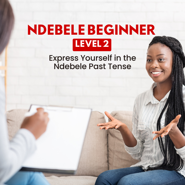 Beginner Level 2 – Express Yourself in the Ndebele Past Tense